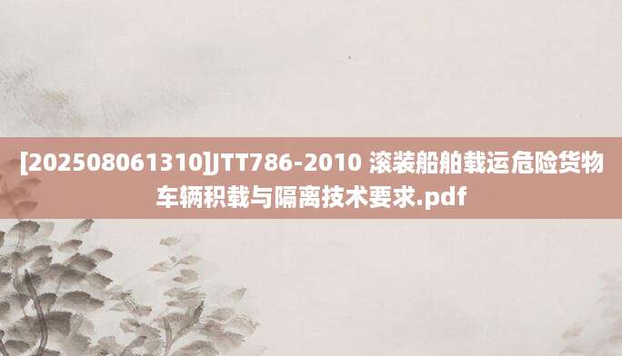[202508061310]JTT786-2010 滚装船舶载运危险货物车辆积载与隔离技术要求.pdf