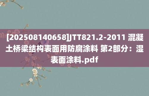 [202508140658]JTT821.2-2011 混凝土桥梁结构表面用防腐涂料 第2部分：湿表面涂料.pdf