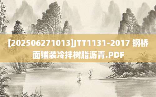 [202506271013]JTT1131-2017 钢桥面铺装冷拌树脂沥青.PDF