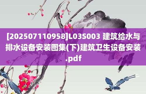 [202507110958]L03S003 建筑给水与排水设备安装图集(下)建筑卫生设备安装.pdf