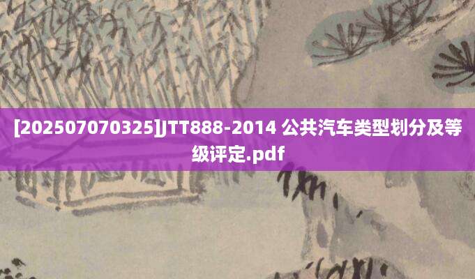 [202507070325]JTT888-2014 公共汽车类型划分及等级评定.pdf