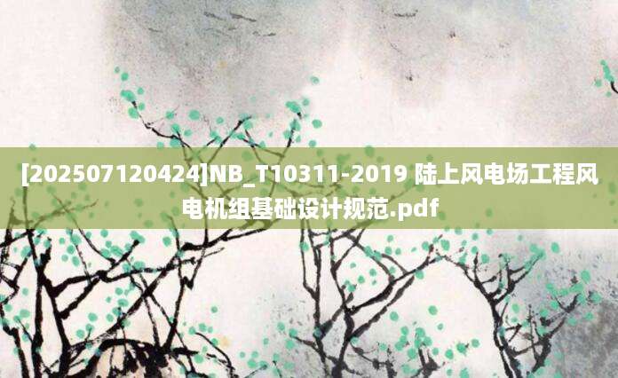 [202507120424]NB_T10311-2019 陆上风电场工程风电机组基础设计规范.pdf