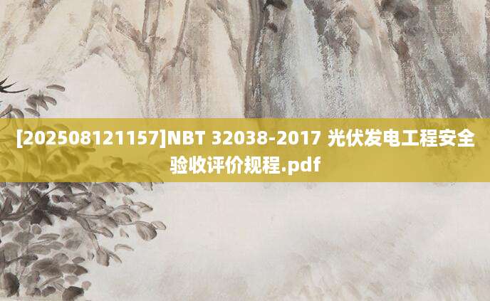 [202508121157]NBT 32038-2017 光伏发电工程安全验收评价规程.pdf