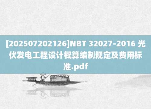 [202507202126]NBT 32027-2016 光伏发电工程设计概算编制规定及费用标准.pdf