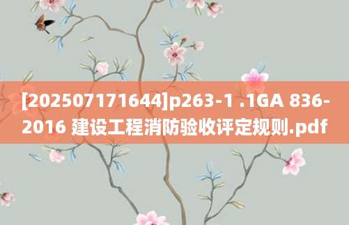 [202507171644]p263-1 .1GA 836-2016 建设工程消防验收评定规则.pdf