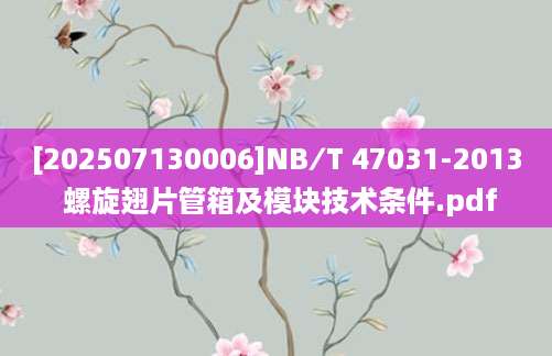 [202507130006]NB∕T 47031-2013 螺旋翅片管箱及模块技术条件.pdf