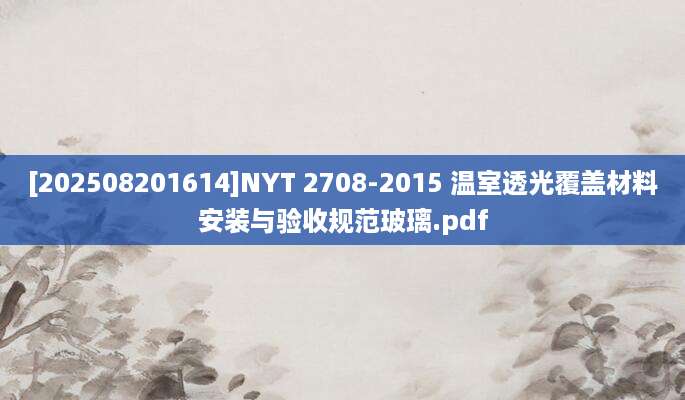 [202508201614]NYT 2708-2015 温室透光覆盖材料安装与验收规范玻璃.pdf