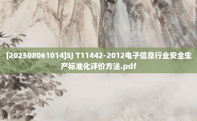 [202508061014]SJ T11442-2012电子信息行业安全生产标准化评价方法.pdf