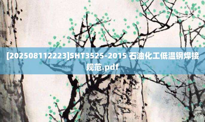 [202508112223]SHT3525-2015 石油化工低温钢焊接规范.pdf