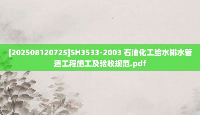 [202508120725]SH3533-2003 石油化工给水排水管道工程施工及验收规范.pdf