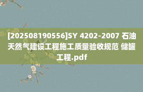 [202508190556]SY 4202-2007 石油天然气建设工程施工质量验收规范 储罐工程.pdf