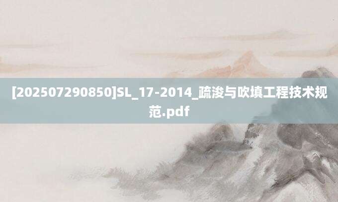 [202507290850]SL_17-2014_疏浚与吹填工程技术规范.pdf