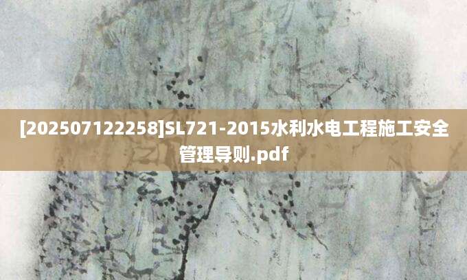 [202507122258]SL721-2015水利水电工程施工安全管理导则.pdf