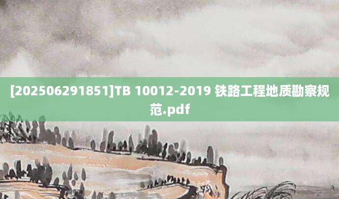 [202506291851]TB 10012-2019 铁路工程地质勘察规范.pdf
