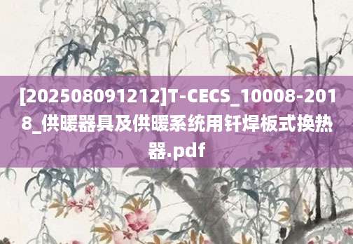 [202508091212]T-CECS_10008-2018_供暖器具及供暖系统用钎焊板式换热器.pdf