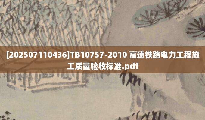 [202507110436]TB10757-2010 高速铁路电力工程施工质量验收标准.pdf