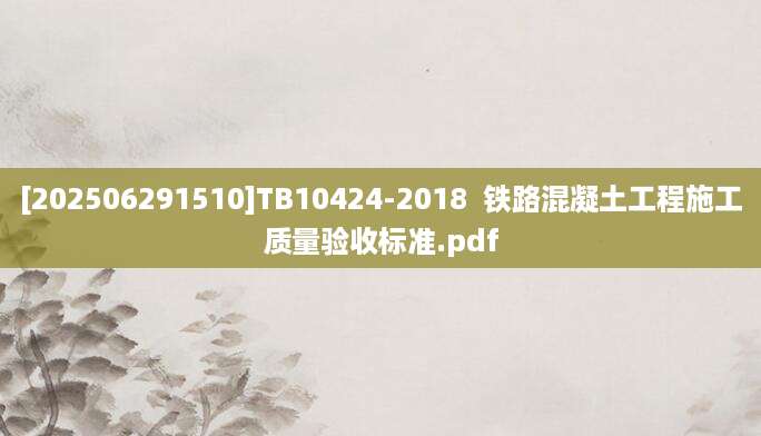 [202506291510]TB10424-2018  铁路混凝土工程施工质量验收标准.pdf