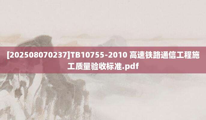 [202508070237]TB10755-2010 高速铁路通信工程施工质量验收标准.pdf