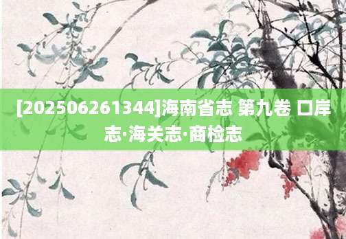 [202506261344]海南省志 第九卷 口岸志·海关志·商检志