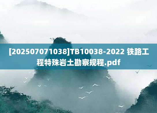 [202507071038]TB10038-2022 铁路工程特殊岩土勘察规程.pdf