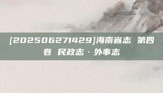 [202506271429]海南省志 第四卷 民政志·外事志