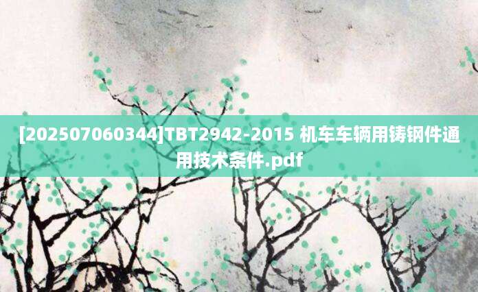 [202507060344]TBT2942-2015 机车车辆用铸钢件通用技术条件.pdf