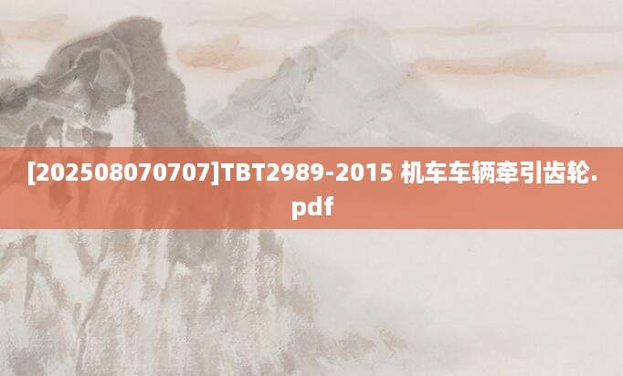 [202508070707]TBT2989-2015 机车车辆牵引齿轮.pdf