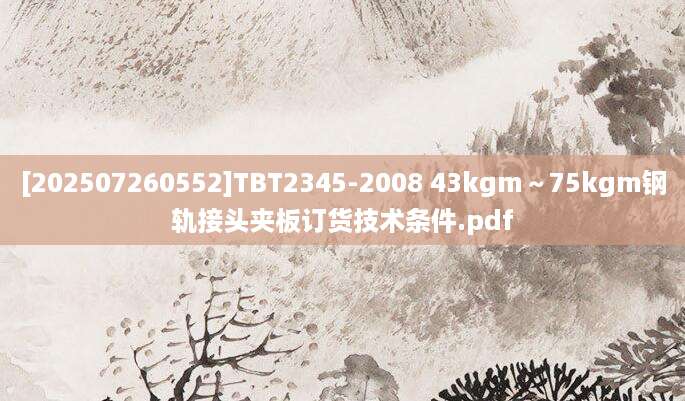 [202507260552]TBT2345-2008 43kgm～75kgm钢轨接头夹板订货技术条件.pdf