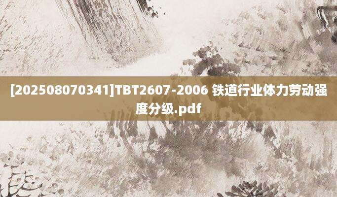 [202508070341]TBT2607-2006 铁道行业体力劳动强度分级.pdf
