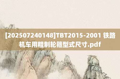 [202507240148]TBT2015-2001 铁路机车用粗制轮箍型式尺寸.pdf