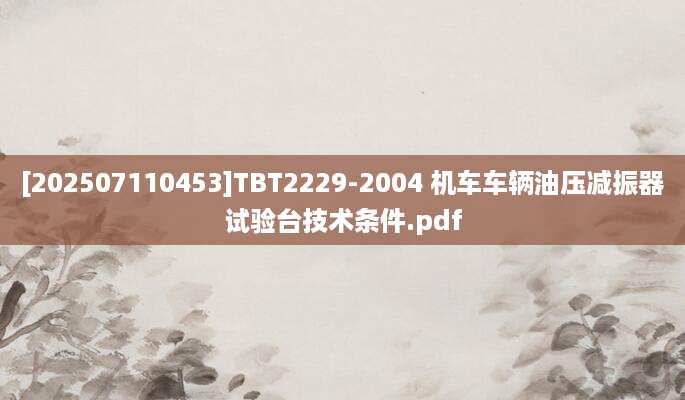 [202507110453]TBT2229-2004 机车车辆油压减振器试验台技术条件.pdf