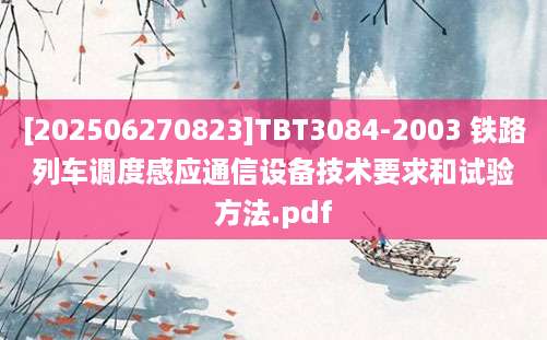 [202506270823]TBT3084-2003 铁路列车调度感应通信设备技术要求和试验方法.pdf
