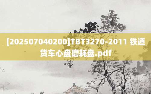 [202507040200]TBT3270-2011 铁道货车心盘磨耗盘.pdf