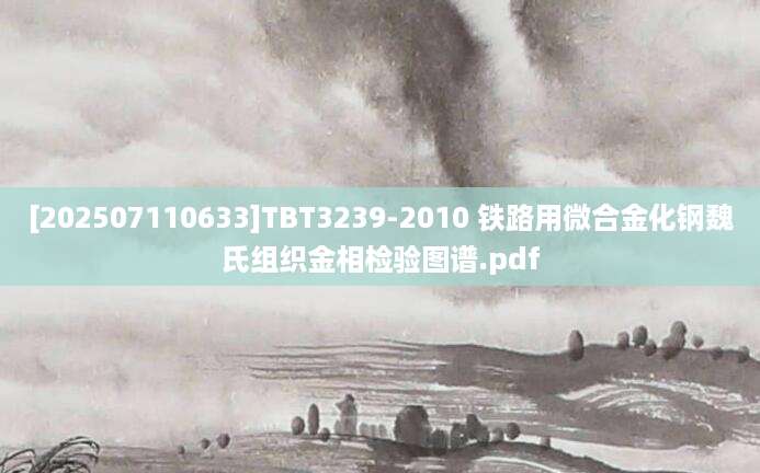 [202507110633]TBT3239-2010 铁路用微合金化钢魏氏组织金相检验图谱.pdf