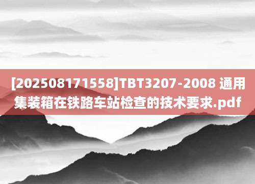 [202508171558]TBT3207-2008 通用集装箱在铁路车站检查的技术要求.pdf
