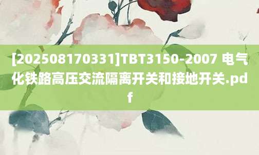 [202508170331]TBT3150-2007 电气化铁路高压交流隔离开关和接地开关.pdf