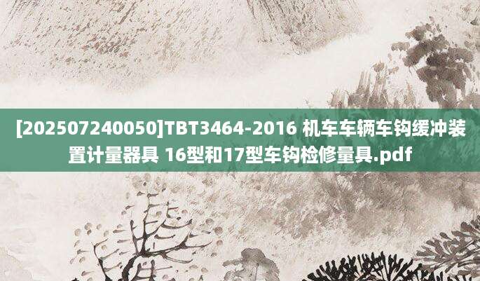 [202507240050]TBT3464-2016 机车车辆车钩缓冲装置计量器具 16型和17型车钩检修量具.pdf