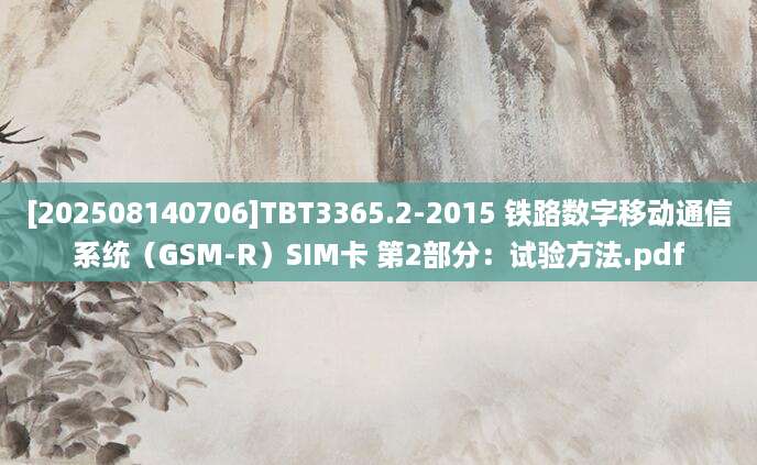 [202508140706]TBT3365.2-2015 铁路数字移动通信系统（GSM-R）SIM卡 第2部分：试验方法.pdf