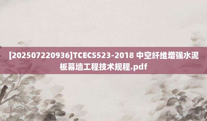 [202507220936]TCECS523-2018 中空纤维增强水泥板幕墙工程技术规程.pdf