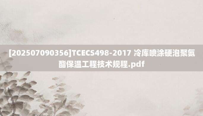 [202507090356]TCECS498-2017 冷库喷涂硬泡聚氨酯保温工程技术规程.pdf