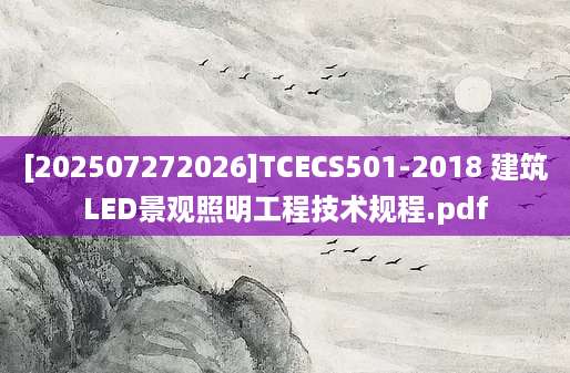 [202507272026]TCECS501-2018 建筑LED景观照明工程技术规程.pdf