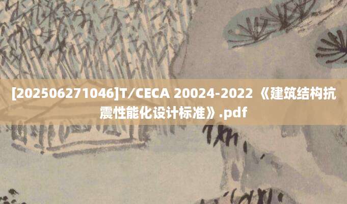 [202506271046]T∕CECA 20024-2022 《建筑结构抗震性能化设计标准》.pdf