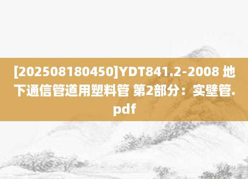 [202508180450]YDT841.2-2008 地下通信管道用塑料管 第2部分：实壁管.pdf