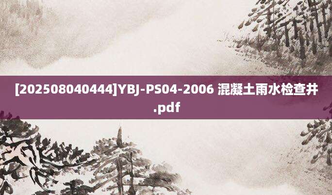 [202508040444]YBJ-PS04-2006 混凝土雨水检查井.pdf