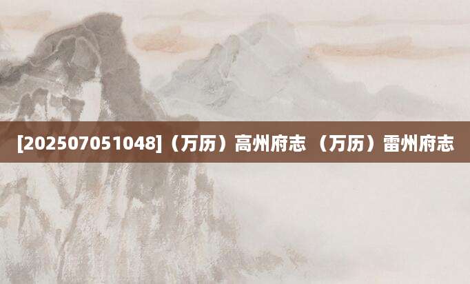 [202507051048]（万历）高州府志 （万历）雷州府志