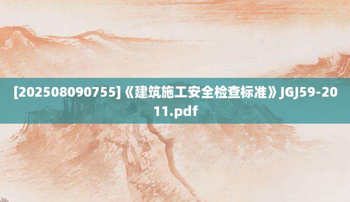 [202508090755]《建筑施工安全检查标准》JGJ59-2011.pdf