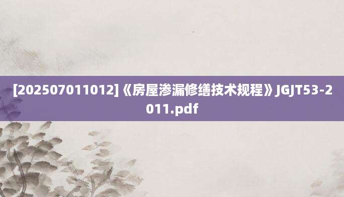 [202507011012]《房屋渗漏修缮技术规程》JGJT53-2011.pdf