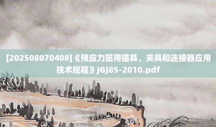 [202508070408]《预应力筋用锚具、夹具和连接器应用技术规程》JGJ85-2010.pdf