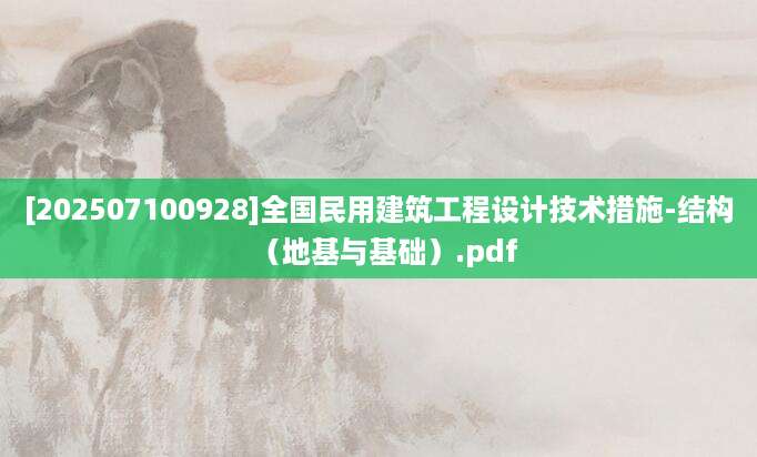 [202507100928]全国民用建筑工程设计技术措施-结构（地基与基础）.pdf