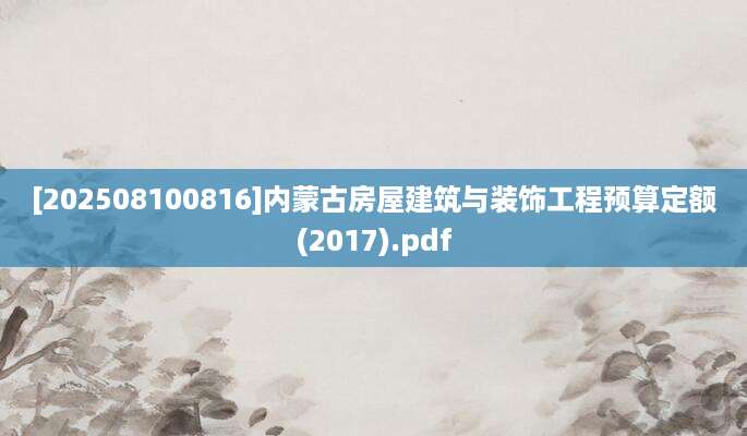 [202508100816]内蒙古房屋建筑与装饰工程预算定额(2017).pdf